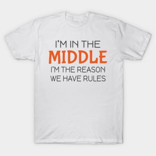 I'm in the middle I'm the reason we have rules T-Shirt